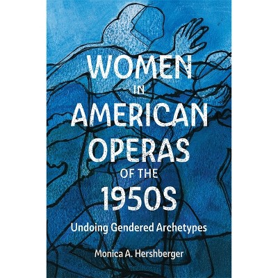 Women in American Operas of the 1950s - (Eastman Studies in Music) by  Monica A Hershberger (Hardcover)