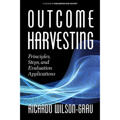 Outcome Harvesting - (Evaluation and Society) by  Ricardo Wilson-Grau (Paperback)