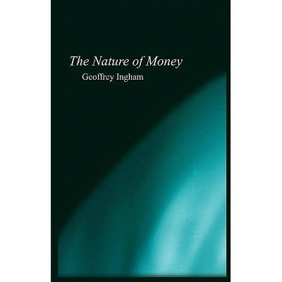 Nature of Money - by  Geoffrey Ingham (Paperback)