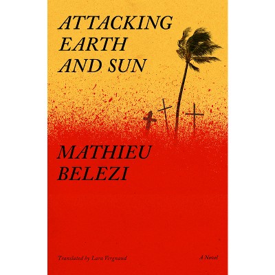 Attacking Earth and Sun - by  Mathieu Belezi (Paperback)