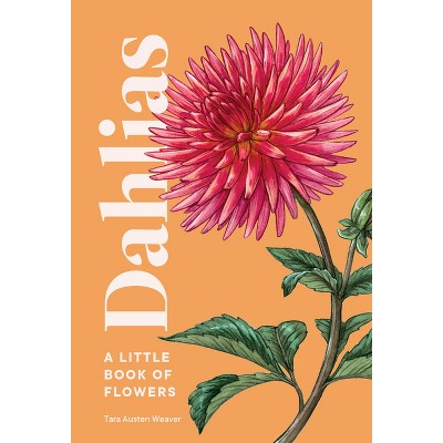 Dahlias - (Little Book of Natural Wonders) by  Tara Austen Weaver (Hardcover)