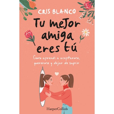 Tu Mejor Amiga Eres Tú (Your Best Friend Is You - Spanish Edition) - by  Cris Blanco (Paperback)