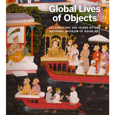 Global Lives of Objects - by  Massumeh Farhad & Sana Mirza (Paperback)