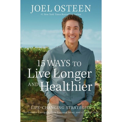 15 Ways to Live Longer and Healthier - by  Joel Osteen (Paperback)