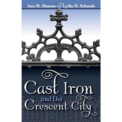 Cast Iron and the Crescent City - by  Lydia Schmalz (Paperback)