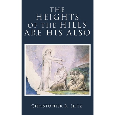 The Heights of the Hills Are His Also - by  Christopher R Seitz (Hardcover)
