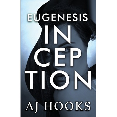 Eugenesis Inception - by  A J Hooks (Paperback)