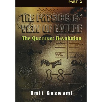 The Physicists' View of Nature Part 2 - by  Amit Goswami (Hardcover)