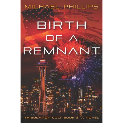 Birth of a Remnant - (Tribulation Cult) by  Michael Phillips (Paperback)