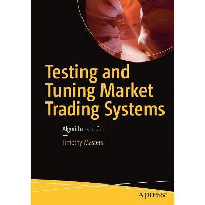 Testing and Tuning Market Trading Systems - by  Timothy Masters (Paperback)