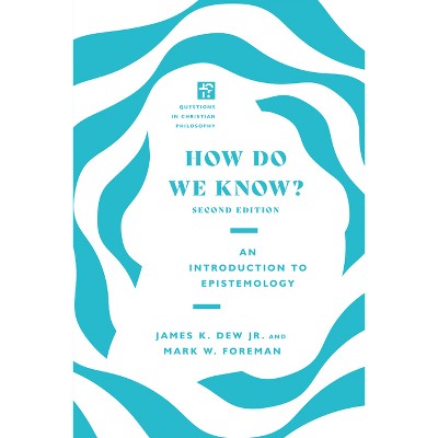 How Do We Know? - (Questions in Christian Philosophy) 2nd Edition by  Mark W Foreman & James K Dew Jr (Paperback)