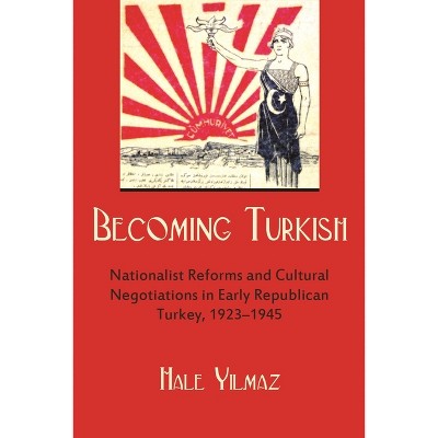 Becoming Turkish - (Modern Intellectual and Political History of the Middle East) by  Hale Yilmaz (Paperback)