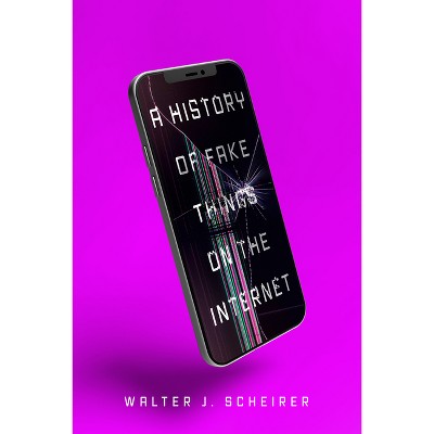 A History of Fake Things on the Internet - by Walter Scheirer