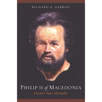 Philip II of Macedonia - by  Richard A Gabriel (Hardcover)