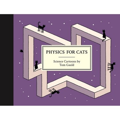 Physics for Cats - by  Tom Gauld (Hardcover)