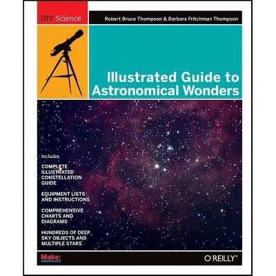 Illustrated Guide to Astronomical Wonders - by  Robert Bruce Thompson & Barbara Fritchman Thompson (Paperback)