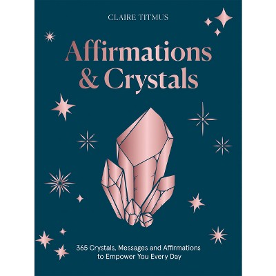 Crystals and Affirmations - by  Claire Titmus (Hardcover)