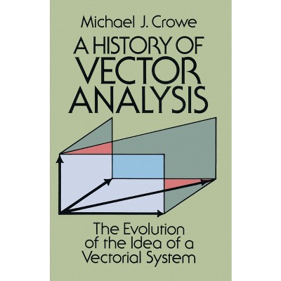 A History of Vector Analysis - (Dover Books on Mathematics) by  Michael J Crowe (Paperback)