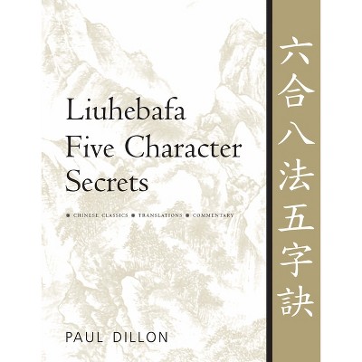 Liuhebafa Five Character Secrets - by  Paul Dillon (Hardcover)