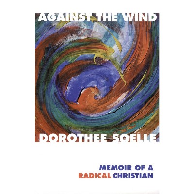 Against the Wind - by  Dorothee Soelle (Paperback)