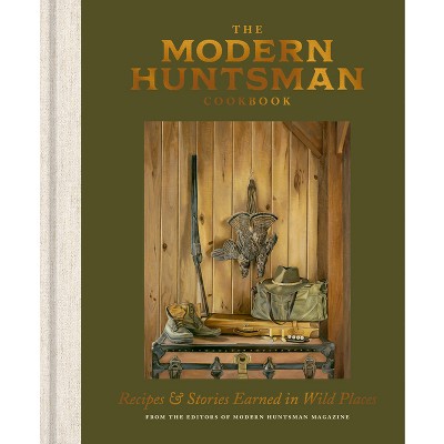 The Modern Huntsman Cookbook - by  The Editors of Modern Huntsman Magazine (Hardcover)