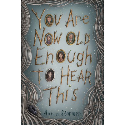 You Are Now Old Enough to Hear This - by  Aaron Starmer (Hardcover)