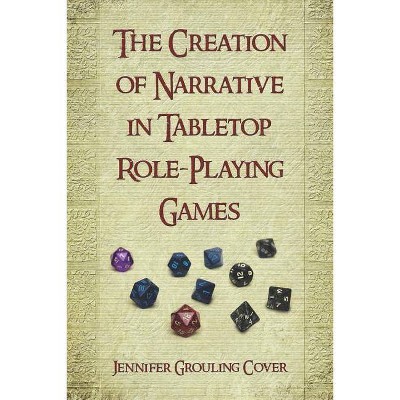 The Creation of Narrative in Tabletop Role-Playing Games - by  Jennifer Grouling Cover (Paperback)