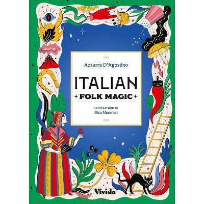 Italian Folk Magic - by  Azzurra D'Agostino (Hardcover)