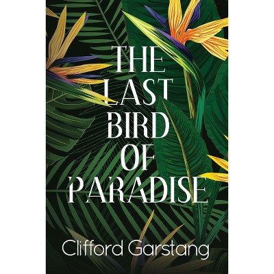 The Last Bird of Paradise - by  Clifford Garstang (Paperback)