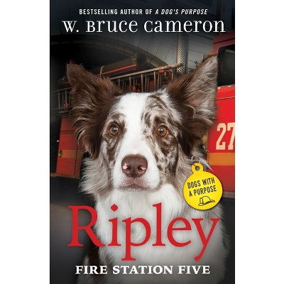 Ripley: Fire Station Five - (Dogs with a Purpose) by W Bruce Cameron