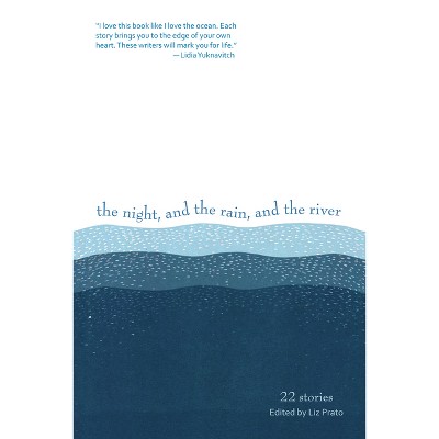 The Night, and the Rain, and the River - by  Liz Prato (Paperback)