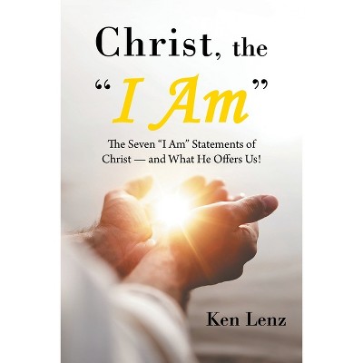 Christ, the "I Am" - by  Ken Lenz (Paperback)