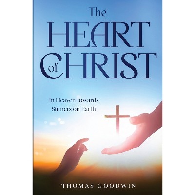 The Heart of Christ - by  Thomas Goodwin (Paperback)
