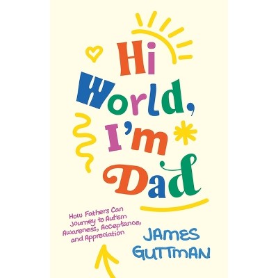 Hi World, I'm Dad - by  James Guttman (Paperback)