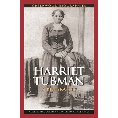 Harriet Tubman - (Greenwood Biographies) by  James a McGowan & William C Kashatus (Hardcover)