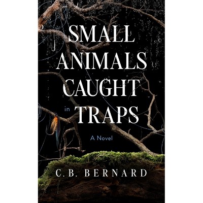 Small Animals Caught in Traps - by  C B Bernard (Paperback)
