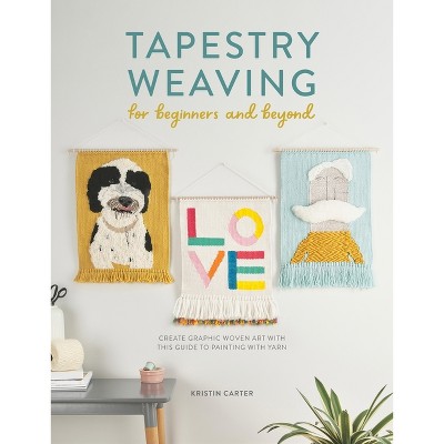 Tapestry Weaving for Beginners and Beyond - by  Kristin Carter (Paperback)