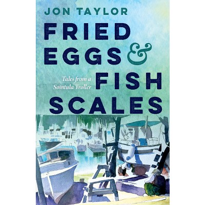 Fried Eggs and Fish Scales - by  Jon Taylor (Paperback)