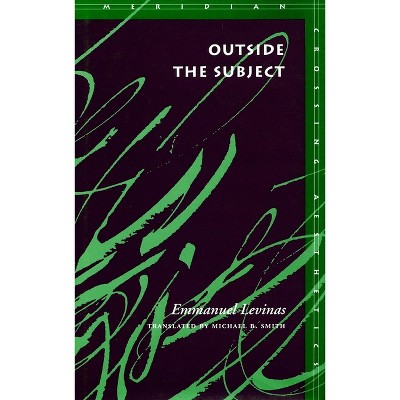 Outside the Subject - (Meridian: Crossing Aesthetics) by  Emmanuel Levinas (Paperback)