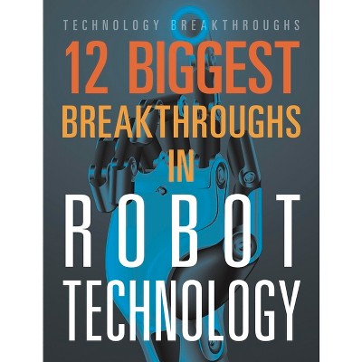 12 Biggest Breakthroughs in Robot Technology - by  Marne Ventura (Paperback)