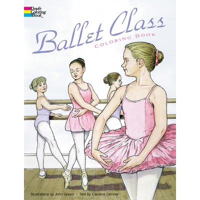Ballet Class Coloring Book - (Dover Kids Coloring Books) by  John Green & Caroline Denzler (Paperback)