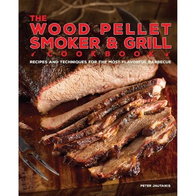 The Wood Pellet Smoker and Grill Cookbook - by  Peter Jautaikis (Hardcover)