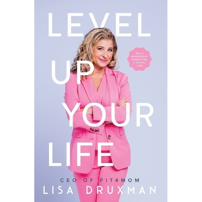 Level Up Your LIfe - by  Lisa Druxman (Hardcover)