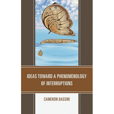 Ideas toward a Phenomenology of Interruptions - by  Cameron Bassiri (Hardcover)
