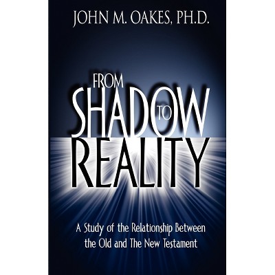 From Shadow to Reality - by  John M Oakes (Paperback)