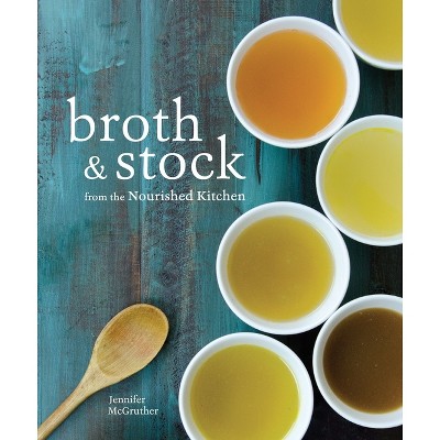 Broth and Stock from the Nourished Kitchen - by  Jennifer McGruther (Paperback)