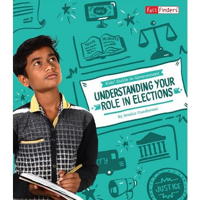 Understanding Your Role in Elections - (Kids' Guide to Government) by  Jessica Gunderson (Paperback)