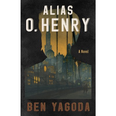 Alias O. Henry - by  Ben Yagoda (Paperback)