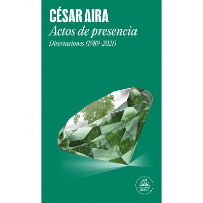 Actos de Presencia: Disertaciones (1989-2021) / Acts of Presence: Lectures (1989-2021) - by  Cesar Aira (Paperback)