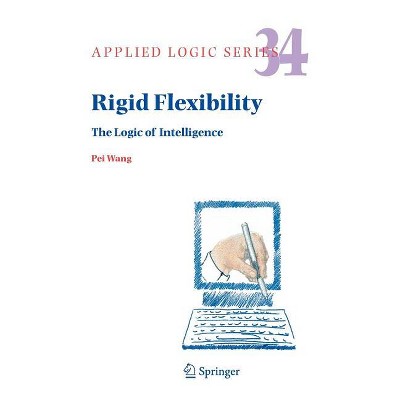 Rigid Flexibility - (Applied Logic) by  Pei Wang (Hardcover)